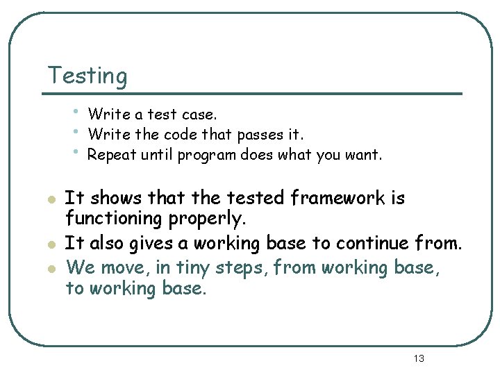Testing • Write a test case. • Write the code that passes it. •