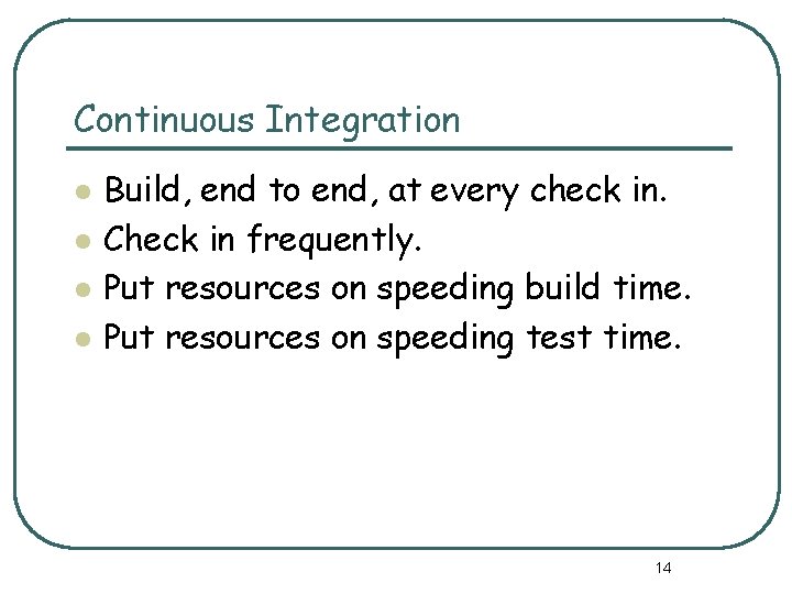 Continuous Integration l l Build, end to end, at every check in. Check in