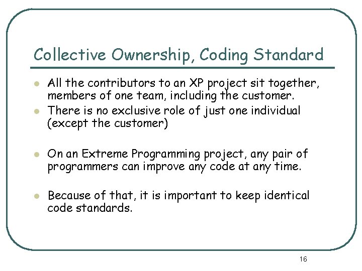 Collective Ownership, Coding Standard l l All the contributors to an XP project sit