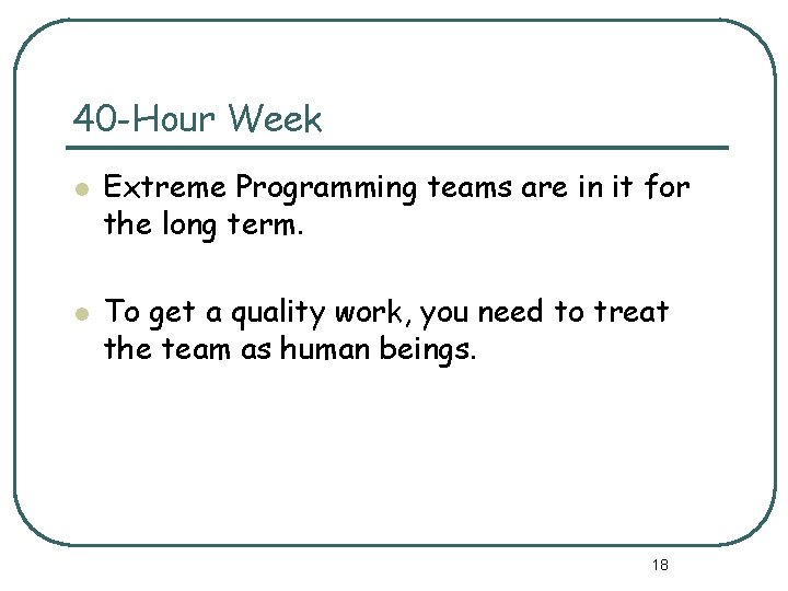 40 -Hour Week l l Extreme Programming teams are in it for the long