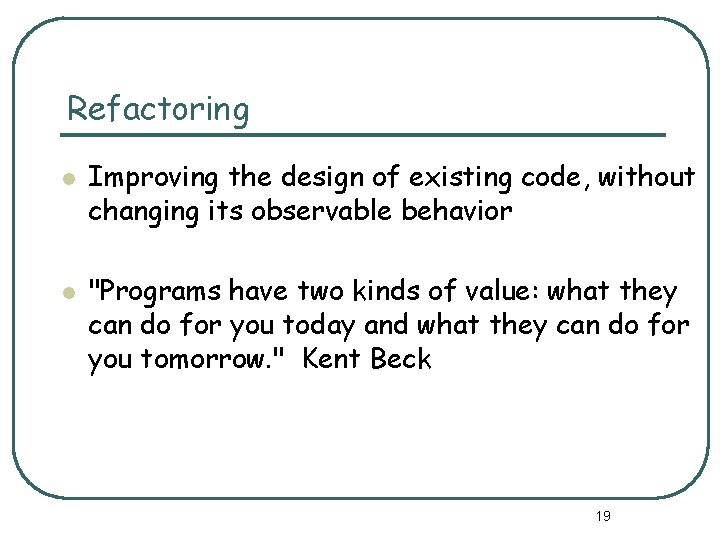 Refactoring l l Improving the design of existing code, without changing its observable behavior