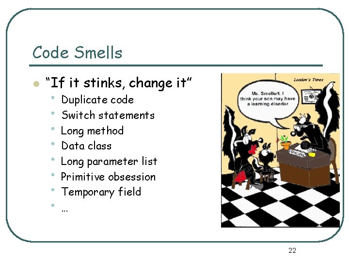 Code Smells l “If it stinks, change it” • Duplicate code • Switch statements
