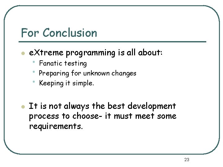 For Conclusion l l e. Xtreme programming is all about: • Fanatic testing •