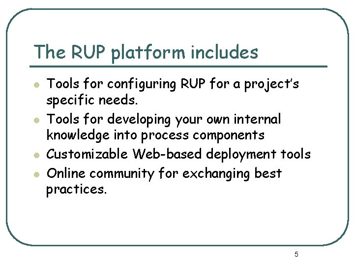 The RUP platform includes l l Tools for configuring RUP for a project’s specific