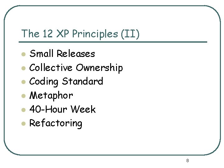 The 12 XP Principles (II) l l l Small Releases Collective Ownership Coding Standard