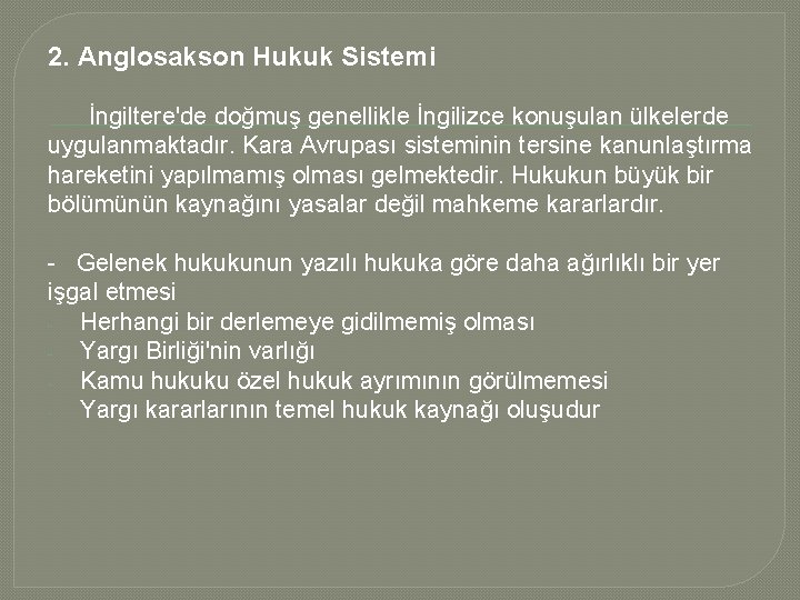 2. Anglosakson Hukuk Sistemi İngiltere'de doğmuş genellikle İngilizce konuşulan ülkelerde uygulanmaktadır. Kara Avrupası sisteminin