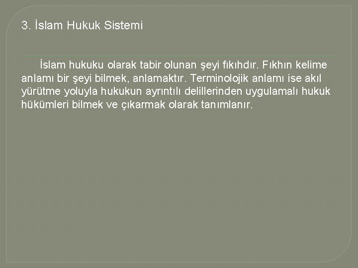 3. İslam Hukuk Sistemi İslam hukuku olarak tabir olunan şeyi fıkıhdır. Fıkhın kelime anlamı