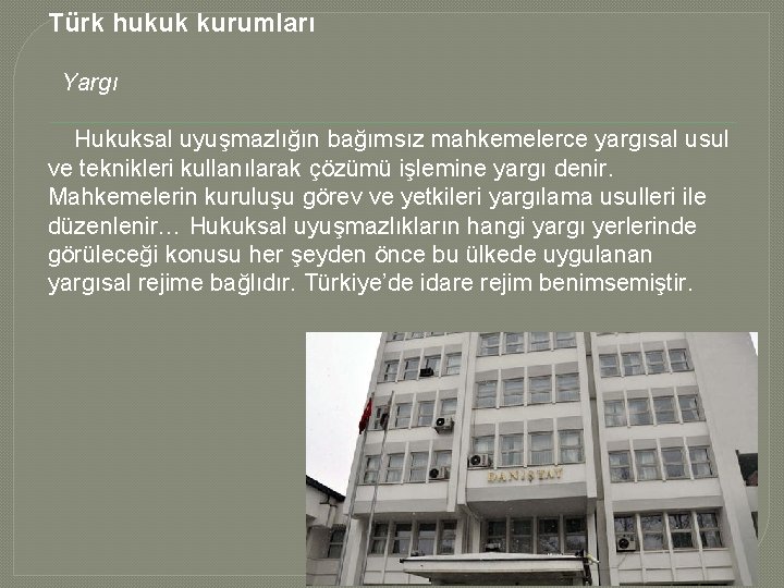 Türk hukuk kurumları Yargı Hukuksal uyuşmazlığın bağımsız mahkemelerce yargısal usul ve teknikleri kullanılarak çözümü