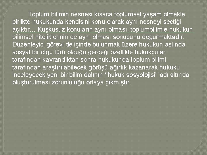 Toplum bilimin nesnesi kısaca toplumsal yaşam olmakla birlikte hukukunda kendisini konu olarak aynı nesneyi