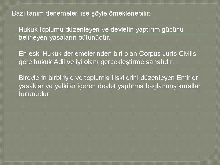 Bazı tanım denemeleri ise şöyle örneklenebilir: - Hukuk toplumu düzenleyen ve devletin yaptırım gücünü