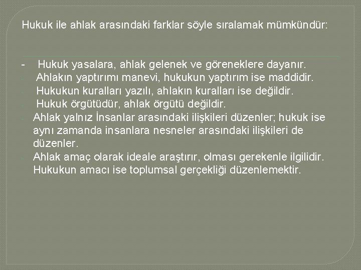 Hukuk ile ahlak arasındaki farklar söyle sıralamak mümkündür: - - Hukuk yasalara, ahlak gelenek