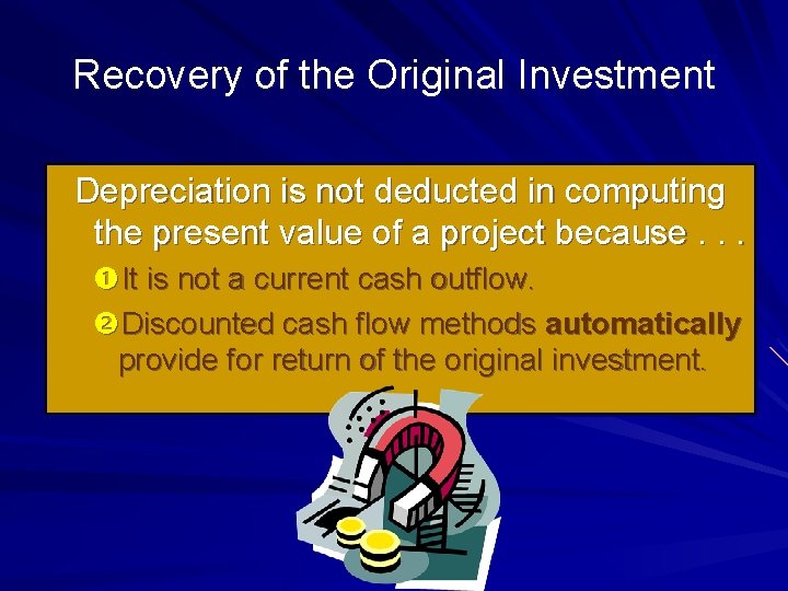 Recovery of the Original Investment Depreciation is not deducted in computing the present value