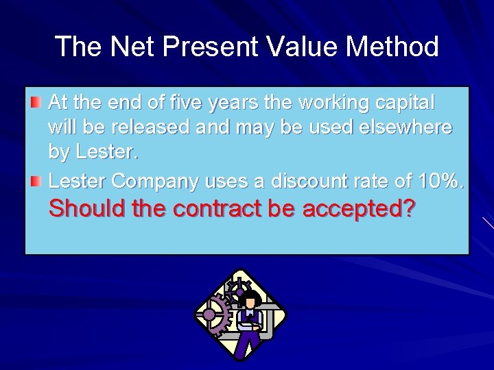 The Net Present Value Method At the end of five years the working capital