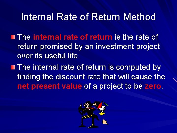 Internal Rate of Return Method The internal rate of return is the rate of