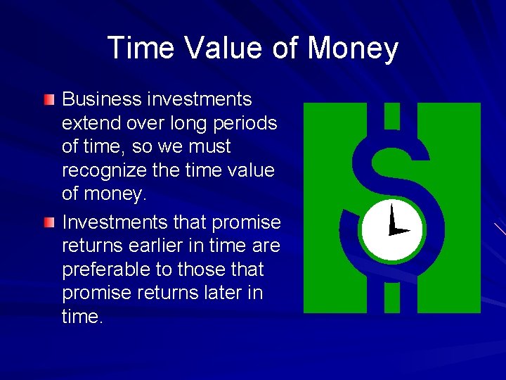 Time Value of Money Business investments extend over long periods of time, so we