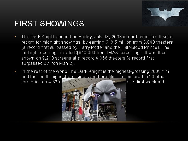 FIRST SHOWINGS • The Dark Knight opened on Friday, July 18, 2008 in north