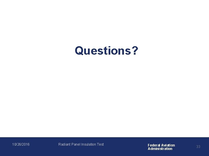 Questions? 10/26/2016 Radiant Panel Insulation Test Federal Aviation Administration 33 