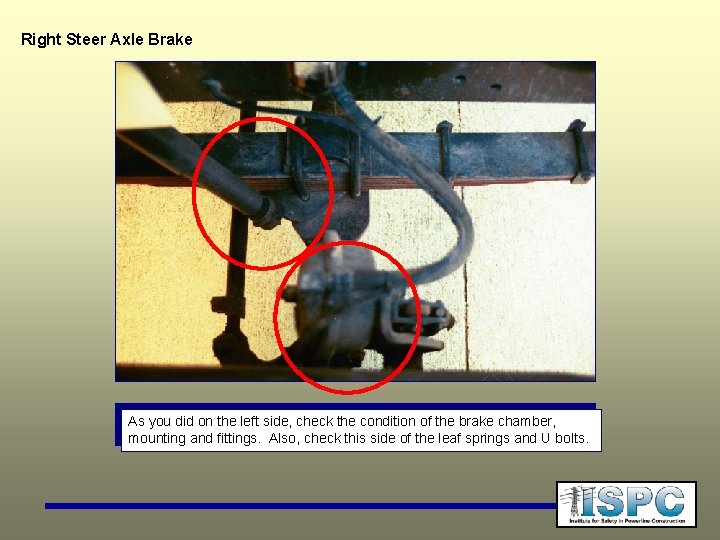 Right Steer Axle Brake As you did on the left side, check the condition