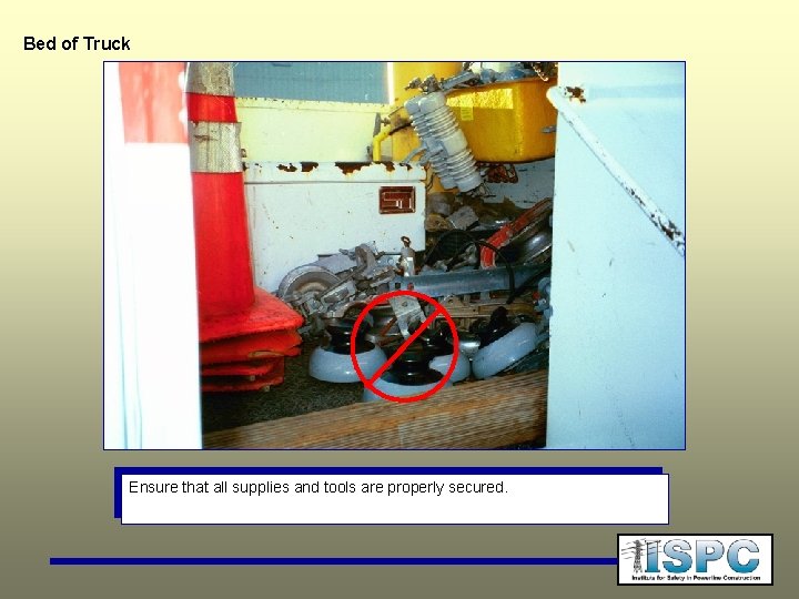 Bed of Truck Ensure that all supplies and tools are properly secured. 