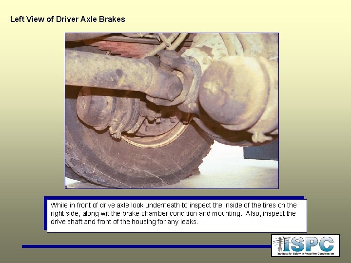 Left View of Driver Axle Brakes While in front of drive axle look underneath