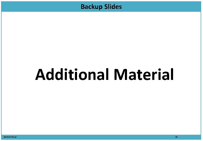 Backup Slides Additional Material Random Driver 26 