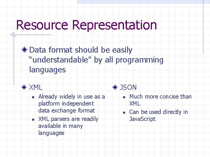 Resource Representation Data format should be easily “understandable” by all programming languages XML n