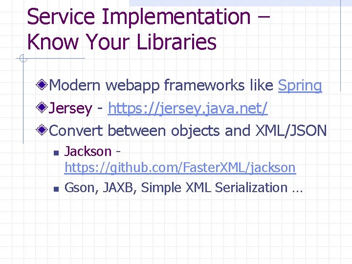 Service Implementation – Know Your Libraries Modern webapp frameworks like Spring Jersey - https: