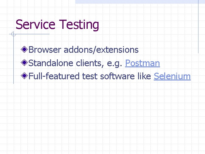 Service Testing Browser addons/extensions Standalone clients, e. g. Postman Full-featured test software like Selenium