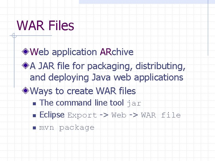 WAR Files Web application ARchive A JAR file for packaging, distributing, and deploying Java