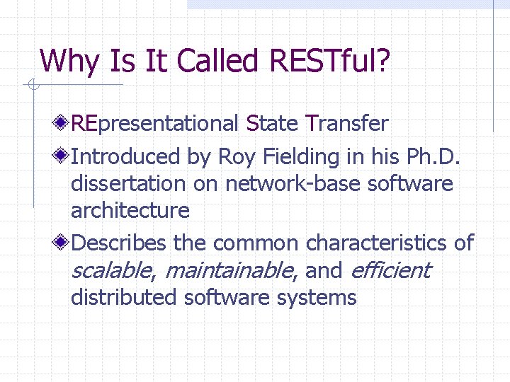 Why Is It Called RESTful? REpresentational State Transfer Introduced by Roy Fielding in his