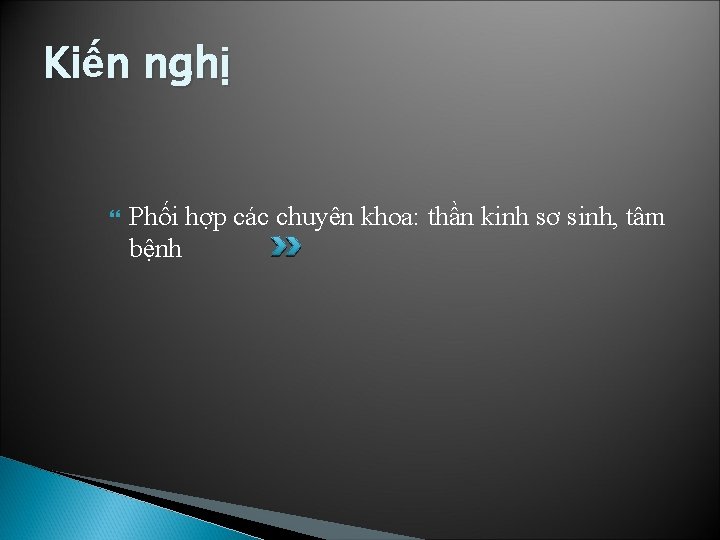 Kiến nghị Phối hợp các chuyên khoa: thần kinh sơ sinh, tâm bệnh 