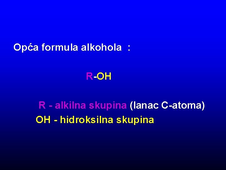 Opća formula alkohola : R-OH R - alkilna skupina (lanac C-atoma) OH - hidroksilna