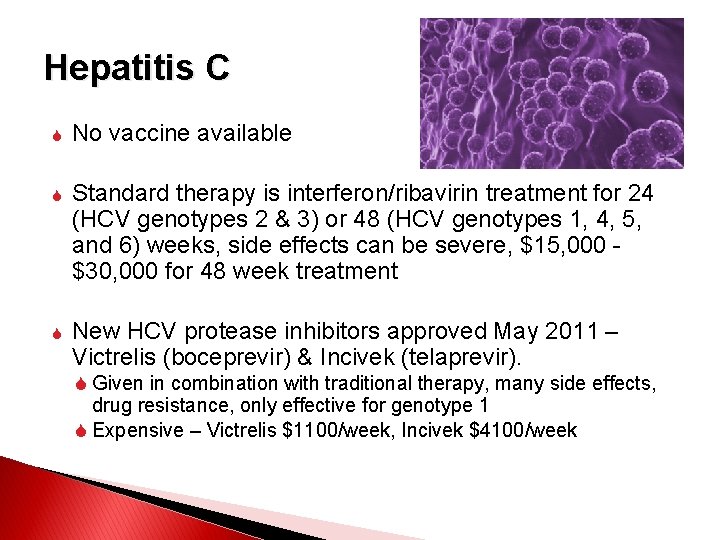 Hepatitis C No vaccine available Standard therapy is interferon/ribavirin treatment for 24 (HCV genotypes