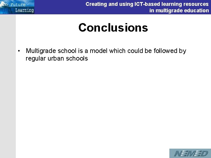 Creating and using ICT-based learning resources in multigrade education Conclusions • Multigrade school is Creating and using ICT-based learning resources in multigrade education Conclusions • Multigrade school is