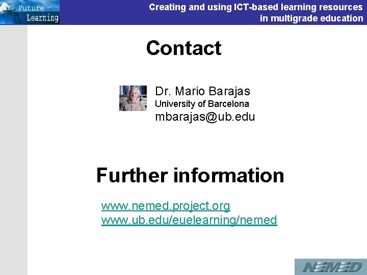 Creating and using ICT-based learning resources in multigrade education Contact Dr. Mario Barajas University Creating and using ICT-based learning resources in multigrade education Contact Dr. Mario Barajas University