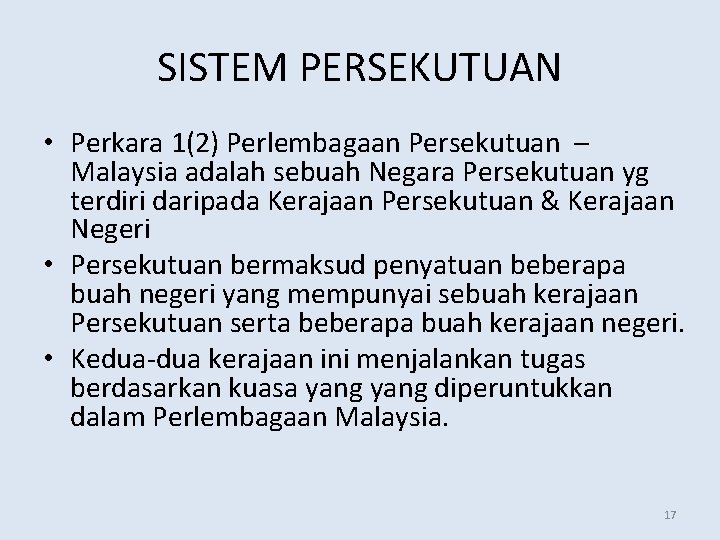 SISTEM PERSEKUTUAN • Perkara 1(2) Perlembagaan Persekutuan – Malaysia adalah sebuah Negara Persekutuan yg