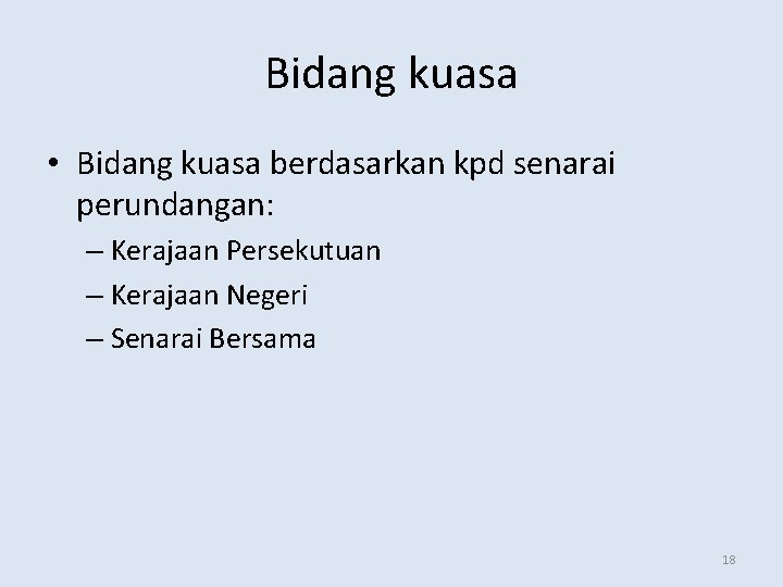 Bidang kuasa • Bidang kuasa berdasarkan kpd senarai perundangan: – Kerajaan Persekutuan – Kerajaan