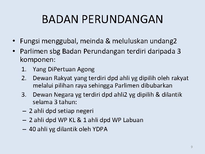 BADAN PERUNDANGAN • Fungsi menggubal, meinda & meluluskan undang 2 • Parlimen sbg Badan