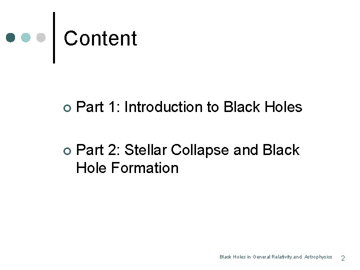 Content ¢ Part 1: Introduction to Black Holes ¢ Part 2: Stellar Collapse and