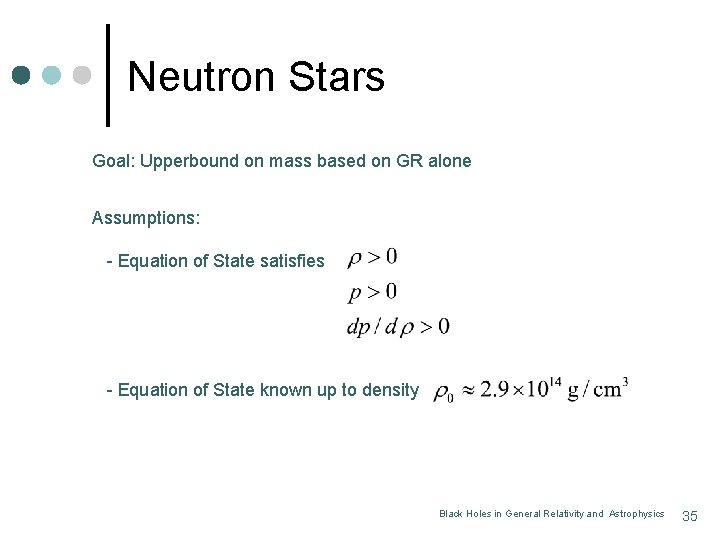Neutron Stars Goal: Upperbound on mass based on GR alone Assumptions: - Equation of