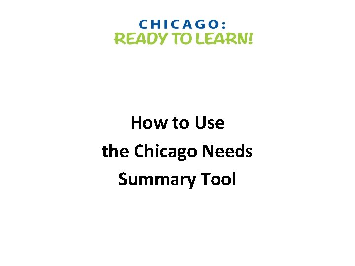 How to Use the Chicago Needs Summary Tool 