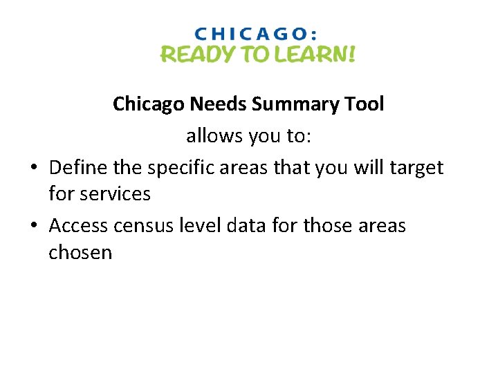 Chicago Needs Summary Tool allows you to: • Define the specific areas that you
