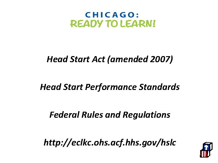 Head Start Act (amended 2007) Head Start Performance Standards Federal Rules and Regulations http: