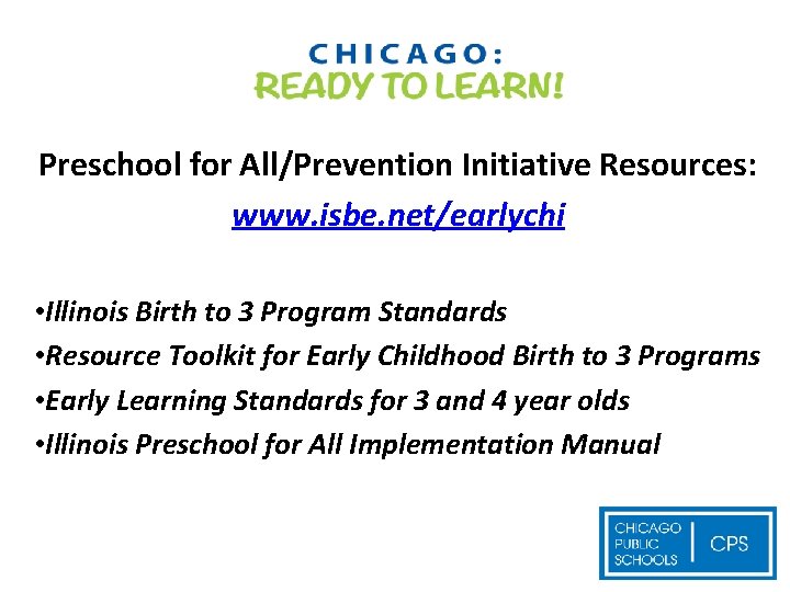 Preschool for All/Prevention Initiative Resources: www. isbe. net/earlychi • Illinois Birth to 3 Program
