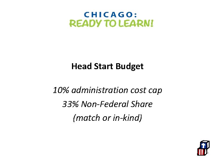 Head Start Budget 10% administration cost cap 33% Non-Federal Share (match or in-kind) 