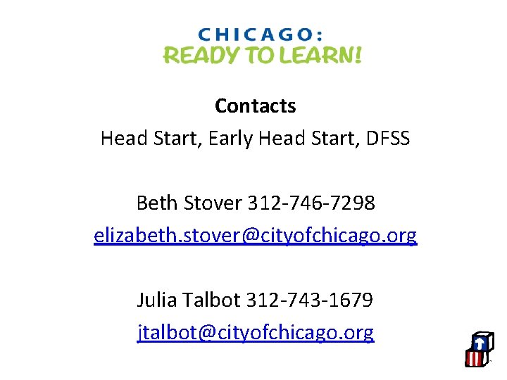 Contacts Head Start, Early Head Start, DFSS Beth Stover 312 -746 -7298 elizabeth. stover@cityofchicago.