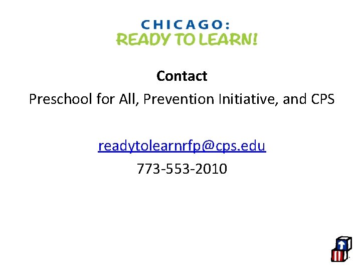 Contact Preschool for All, Prevention Initiative, and CPS readytolearnrfp@cps. edu 773 -553 -2010 
