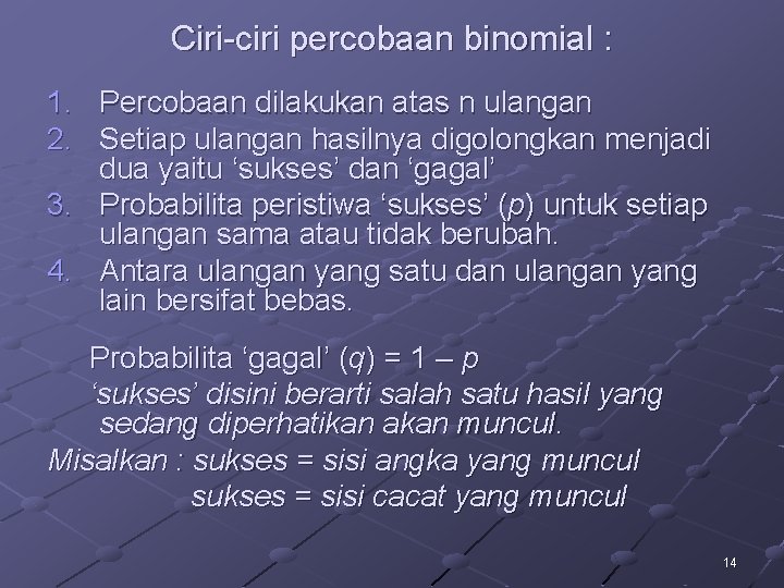 Ciri-ciri percobaan binomial : 1. Percobaan dilakukan atas n ulangan 2. Setiap ulangan hasilnya