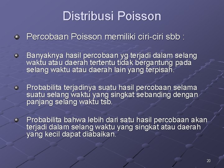 Distribusi Poisson Percobaan Poisson memiliki ciri-ciri sbb : Banyaknya hasil percobaan yg terjadi dalam