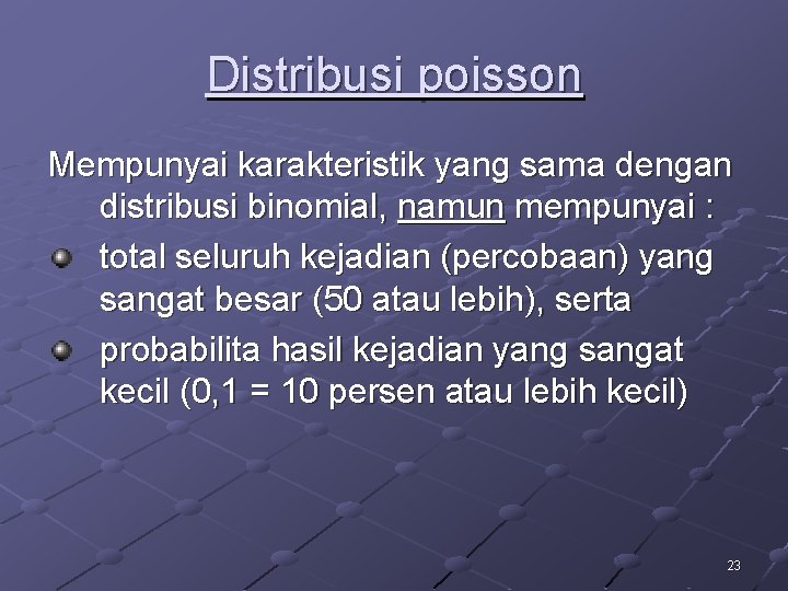 Distribusi poisson Mempunyai karakteristik yang sama dengan distribusi binomial, namun mempunyai : total seluruh